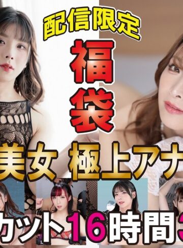 【FANZAのAV】福袋 竿あり美女 極上アナルSEX ノーカット16時間30分｜h_1133totk01001